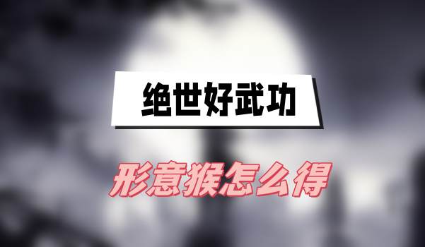 《绝世好武功》形意猴怎么得？